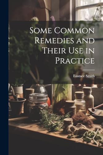 Stock image for Some Common Remedies and Their Use in Practice for sale by PBShop.store US