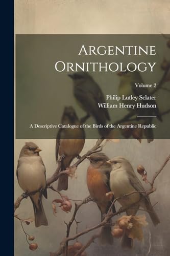 Beispielbild fr Argentine Ornithology: A Descriptive Catalogue of the Birds of the Argentine Republic; Volume 2 zum Verkauf von THE SAINT BOOKSTORE