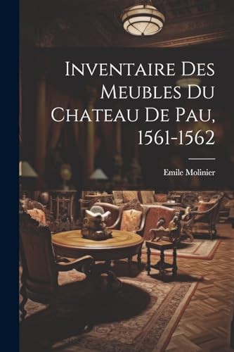 Imagen de archivo de Inventaire Des Meubles Du Chateau De Pau, 1561-1562 a la venta por PBShop.store US