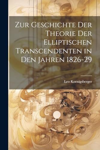 Beispielbild fr Zur Geschichte Der Theorie Der Elliptischen Transcendenten in Den Jahren 1826-29 zum Verkauf von PBShop.store US