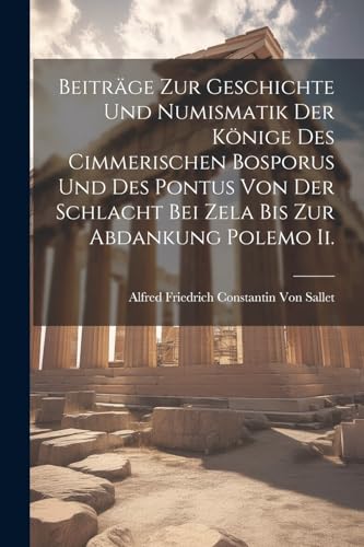 9781022774209: Beitrge Zur Geschichte Und Numismatik Der Knige Des Cimmerischen Bosporus Und Des Pontus Von Der Schlacht Bei Zela Bis Zur Abdankung Polemo Ii.