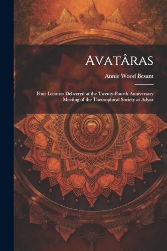 Stock image for Avatras; Four Lectures Delivered at the Twenty-Fourth Anniversary Meeting of the Theosophical Society at Adyar for sale by Ria Christie Collections