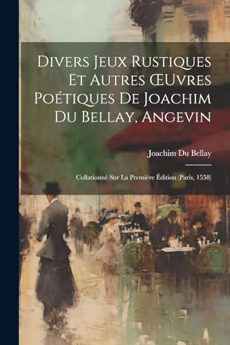 Stock image for Divers Jeux Rustiques Et Autres OEuvres Po?tiques De Joachim Du Bellay, Angevin for sale by PBShop.store US