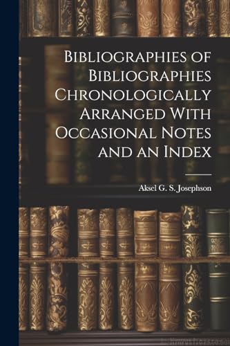 Stock image for Bibliographies of Bibliographies Chronologically Arranged With Occasional Notes and an Index for sale by PBShop.store US