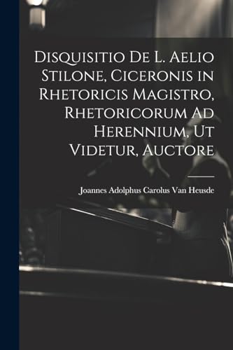 Beispielbild fr Disquisitio De L. Aelio Stilone, Ciceronis in Rhetoricis Magistro, Rhetoricorum Ad Herennium, Ut Videtur, Auctore zum Verkauf von PBShop.store US