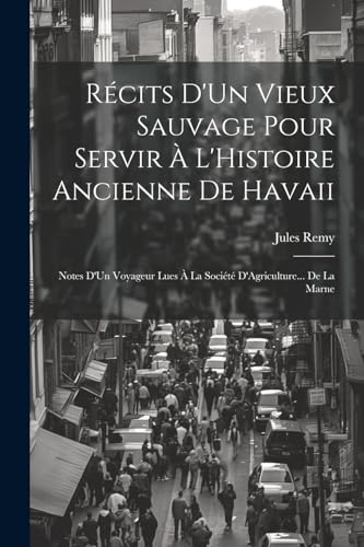 9781022777354: Rcits D'Un Vieux Sauvage Pour Servir  L'Histoire Ancienne De Havaii: Notes D'Un Voyageur Lues  La Socit D'Agriculture... De La Marne