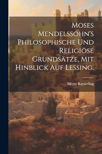 Stock image for Moses Mendelssohn's philosophische und religi?se Grunds?tze, mit hinblick auf Lessing. for sale by PBShop.store US