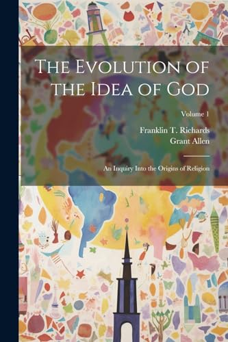 Stock image for The Evolution of the Idea of God: An Inquiry Into the Origins of Religion; Volume 1 for sale by THE SAINT BOOKSTORE