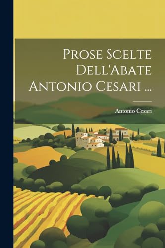 Imagen de archivo de Prose Scelte Dell'Abate Antonio Cesari . a la venta por PBShop.store US