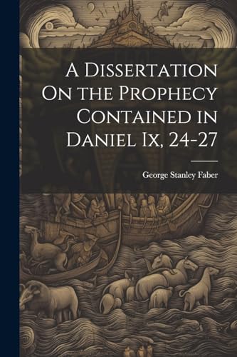 Stock image for A A Dissertation On the Prophecy Contained in Daniel Ix, 24-27 for sale by PBShop.store US