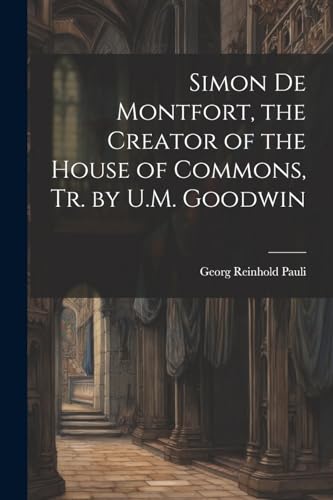 Stock image for Simon De Montfort, the Creator of the House of Commons, Tr. by U.M. Goodwin for sale by PBShop.store US