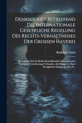 Beispielbild fr Denkschrift Betreffend Die Internationale Gesetzliche Regelung Des Rechts-Verhältnisses Der Grossen Haverei: Im Auftrage Des Zu Berlin Domizilirenden Internationalen Transport-Versicherungs-Verbandes, Als Beilage Zu Einer Bezüglichen Eingabe an Den D. zum Verkauf von THE SAINT BOOKSTORE