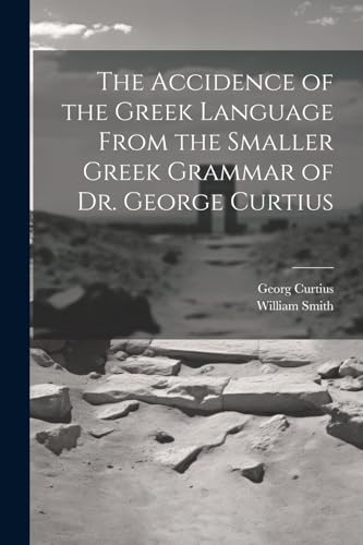 Beispielbild fr The Accidence of the Greek Language From the Smaller Greek Grammar of Dr. George Curtius zum Verkauf von Ria Christie Collections