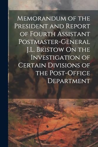 Stock image for Memorandum of the President and Report of Fourth Assistant Postmaster-General J.L. Bristow On the Investigation of Certain Divisions of the Post-Office Department for sale by PBShop.store US