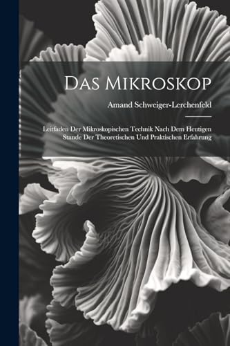 9781022783997: Das Mikroskop: Leitfaden Der Mikroskopischen Technik Nach Dem Heutigen Stande Der Theoretischen Und Praktischen Erfahrung