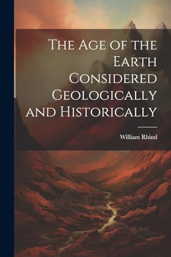 Beispielbild fr The The Age of the Earth Considered Geologically and Historically zum Verkauf von PBShop.store US