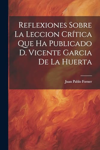 Beispielbild fr Reflexiones Sobre La Leccion Cr?tica Que Ha Publicado D. Vicente Garcia De La Huerta zum Verkauf von PBShop.store US