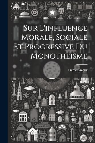 9781022785656: Sur L'influence Morale, Sociale Et Progressive Du Monothisme
