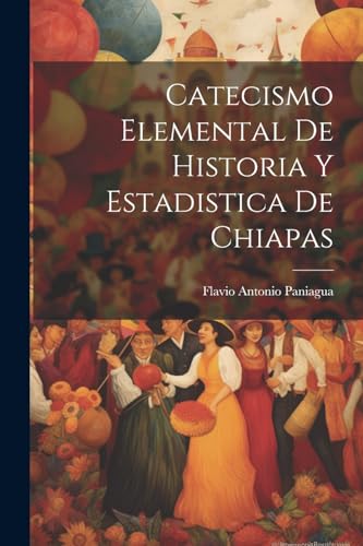 Imagen de archivo de Catecismo Elemental De Historia Y Estadistica De Chiapas a la venta por PBShop.store US