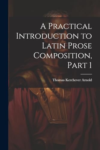 Imagen de archivo de A A Practical Introduction to Latin Prose Composition, Part 1 a la venta por PBShop.store US