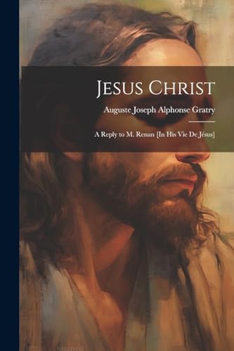 Stock image for Jesus Christ: A Reply to M. Renan [In His Vie De J sus] for sale by THE SAINT BOOKSTORE