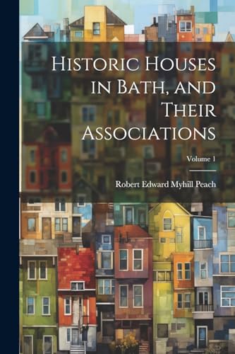 Imagen de archivo de Historic Houses in Bath, and Their Associations; Volume 1 a la venta por GreatBookPrices