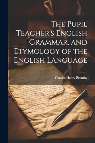Imagen de archivo de The The Pupil Teacher's English Grammar, and Etymology of the English Language a la venta por PBShop.store US