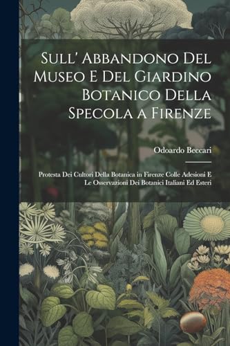 9781022792111: Sull' Abbandono Del Museo E Del Giardino Botanico Della Specola a Firenze: Protesta Dei Cultori Della Botanica in Firenze Colle Adesioni E Le Osservazioni Dei Botanici Italiani Ed Esteri