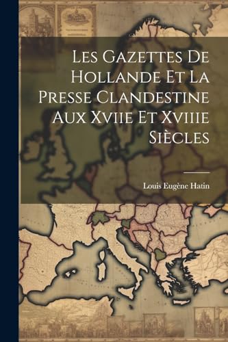 Imagen de archivo de Les Gazettes De Hollande Et La Presse Clandestine Aux Xviie Et Xviiie Sicles (French Edition) a la venta por Ria Christie Collections