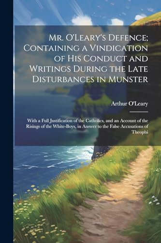 Imagen de archivo de Mr. O'Leary's Defence; Containing a Vindication of His Conduct and Writings During the Late Disturbances in Munster a la venta por PBShop.store US