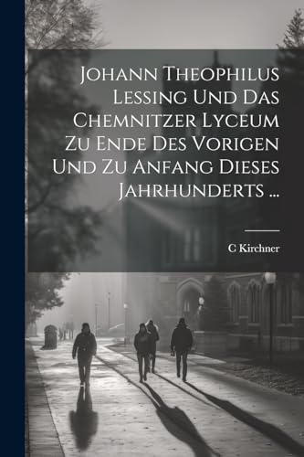 Stock image for Johann Theophilus Lessing Und Das Chemnitzer Lyceum Zu Ende Des Vorigen Und Zu Anfang Dieses Jahrhunderts . for sale by PBShop.store US