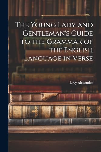Imagen de archivo de The The Young Lady and Gentleman's Guide to the Grammar of the English Language in Verse a la venta por PBShop.store US