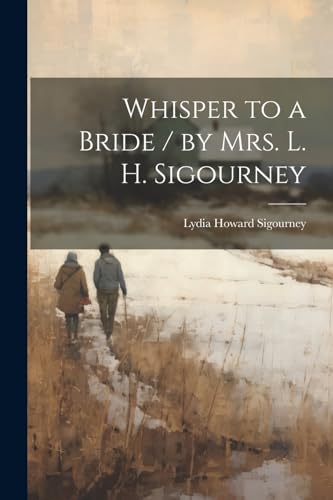 Beispielbild fr Whisper to a Bride / by Mrs. L. H. Sigourney zum Verkauf von PBShop.store US