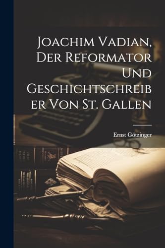 Imagen de archivo de Joachim Vadian, Der Reformator Und Geschichtschreiber Von St. Gallen (German Edition) a la venta por Ria Christie Collections