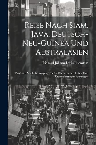 Imagen de archivo de Reise Nach Siam, Java, Deutsch-Neu-Guinea Und Australasien: Tagebuch Mit Er rterungen, Um Zu  berseeischen Reisen Und Unternehmungen Anzuregen a la venta por THE SAINT BOOKSTORE