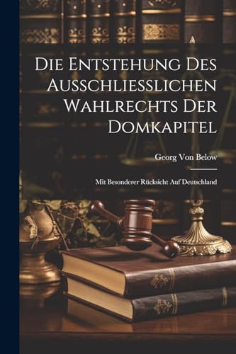 Stock image for Die Die Entstehung Des Ausschliesslichen Wahlrechts Der Domkapitel for sale by PBShop.store US