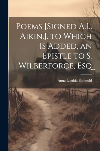 Imagen de archivo de Poems [Signed A.L. Aikin.]. to Which Is Added, an Epistle to S. Wilberforce, Esq a la venta por PBShop.store US