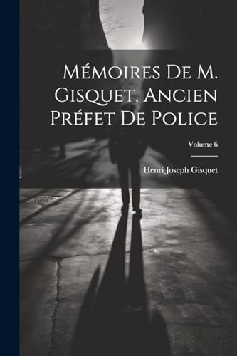 Stock image for M?moires De M. Gisquet, Ancien Pr?fet De Police; Volume 6 for sale by PBShop.store US