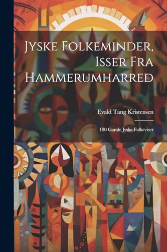 9781022804357: Jyske Folkeminder, Isser Fra Hammerumharred: 100 Gamle Jyske Folkeviser