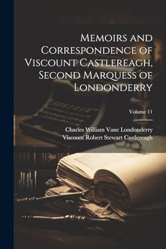 Imagen de archivo de Memoirs and Correspondence of Viscount Castlereagh, Second Marquess of Londonderry; Volume 11 a la venta por PBShop.store US