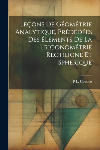 Stock image for Leçons De G om trie Analytique, Pr d d es Des  l ments De La Trigonom trie Rectiligne Et Sph rique for sale by THE SAINT BOOKSTORE