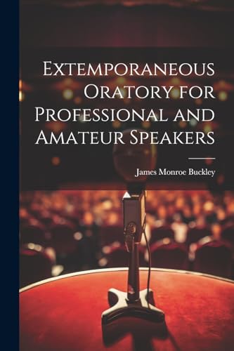 Beispielbild fr Extemporaneous Oratory for Professional and Amateur Speakers zum Verkauf von PBShop.store US