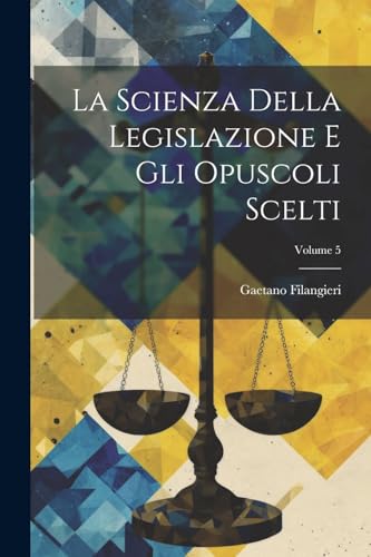 Stock image for La La Scienza Della Legislazione E Gli Opuscoli Scelti; Volume 5 for sale by PBShop.store US