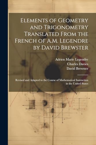 Stock image for Elements of Geometry and Trigonometry Translated From the French of A.M. Legendre by David Brewster for sale by PBShop.store US