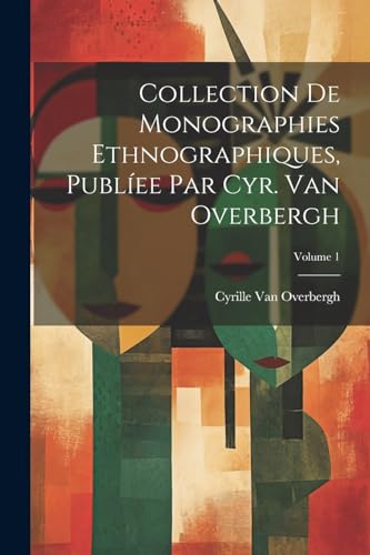 Imagen de archivo de Collection De Monographies Ethnographiques, Publ?ee Par Cyr. Van Overbergh; Volume 1 a la venta por PBShop.store US