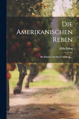 9781022808591: Die Amerikanischen Reben: Ihr Schnitt Und Ihre Veredlung ...