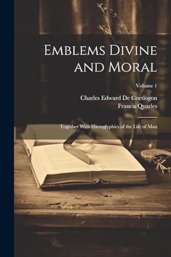 Stock image for Emblems Divine and Moral: Together With Hieroglyphics of the Life of Man; Volume 1 for sale by Ria Christie Collections