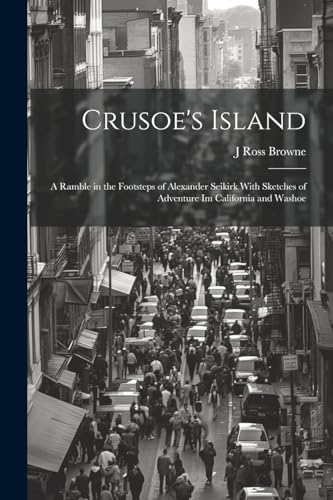 9781022809055: Crusoe's Island: A Ramble in the Footsteps of Alexander Seikirk With Sketches of Adventure Im California and Washoe