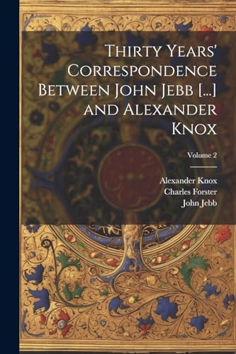 Beispielbild fr Thirty Years' Correspondence Between John Jebb [.] and Alexander Knox; Volume 2 zum Verkauf von Ria Christie Collections