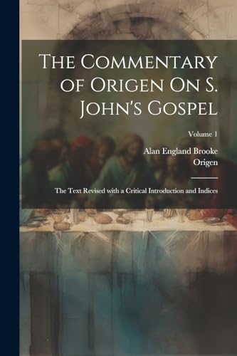 Imagen de archivo de The Commentary of Origen On S. John's Gospel: The Text Revised with a Critical Introduction and Indices; Volume 1 (Ancient Greek Edition) a la venta por California Books